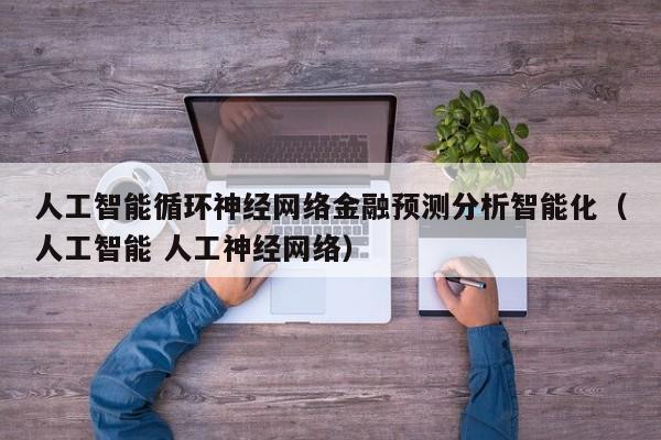 人工智能循环神经网络金融预测分析智能化（人工智能 人工神经网络）