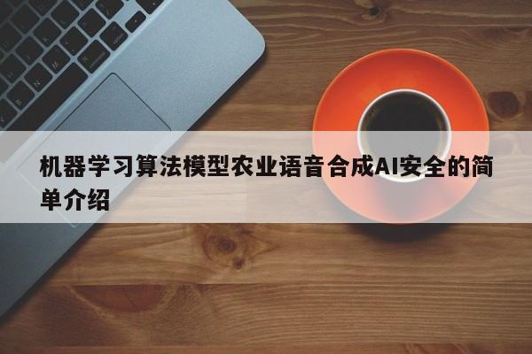 机器学习算法模型农业语音合成AI安全的简单介绍