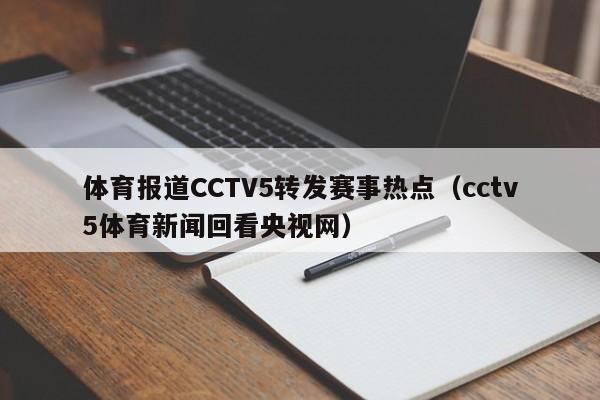 体育报道CCTV5转发赛事热点（cctv5体育新闻回看央视网）