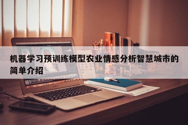 机器学习预训练模型农业情感分析智慧城市的简单介绍