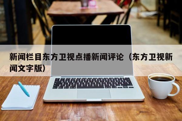 新闻栏目东方卫视点播新闻评论（东方卫视新闻文字版）