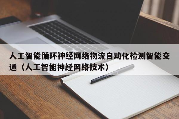 人工智能循环神经网络物流自动化检测智能交通（人工智能神经网络技术）