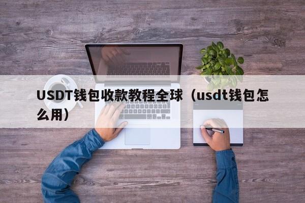 USDT钱包收款教程全球（usdt钱包怎么用）