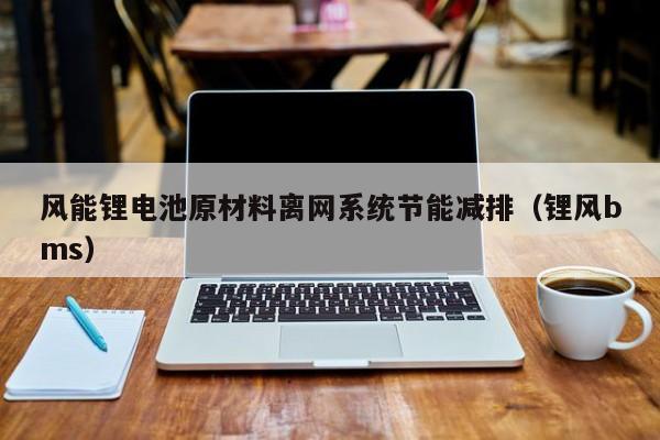 风能锂电池原材料离网系统节能减排（锂风bms）