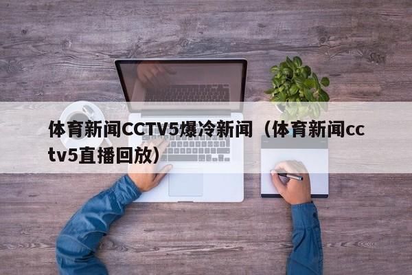 体育新闻CCTV5爆冷新闻（体育新闻cctv5直播回放）