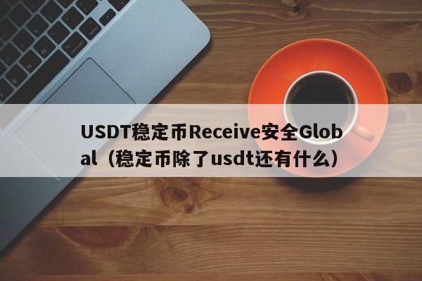 USDT稳定币Receive安全Global（稳定币除了usdt还有什么）