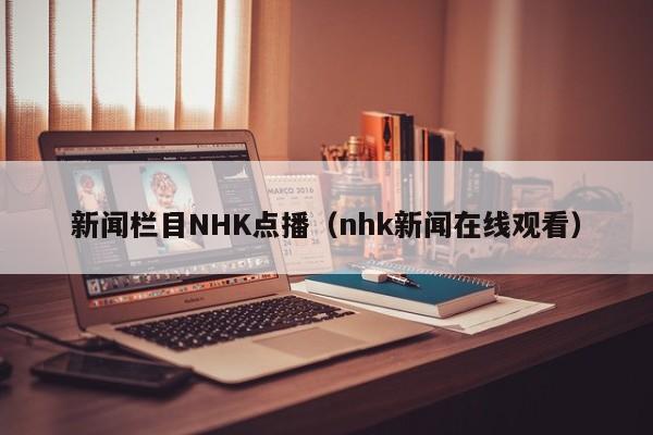 新闻栏目NHK点播（nhk新闻在线观看）