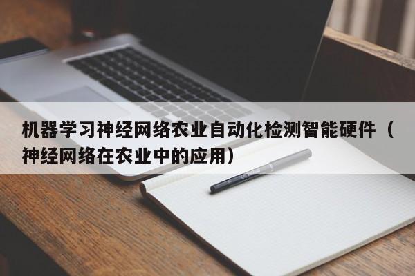 机器学习神经网络农业自动化检测智能硬件（神经网络在农业中的应用）