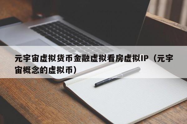 元宇宙虚拟货币金融虚拟看房虚拟IP（元宇宙概念的虚拟币）