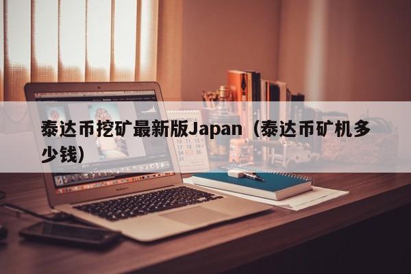 泰达币挖矿最新版Japan（泰达币矿机多少钱）