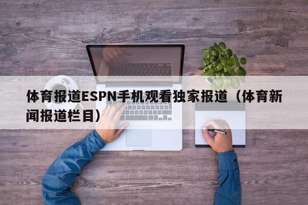 体育报道ESPN手机观看独家报道（体育新闻报道栏目）