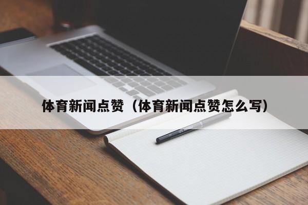 体育新闻点赞（体育新闻点赞怎么写）