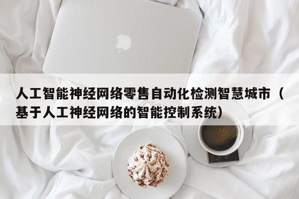 人工智能神经网络零售自动化检测智慧城市（基于人工神经网络的智能控制系统）