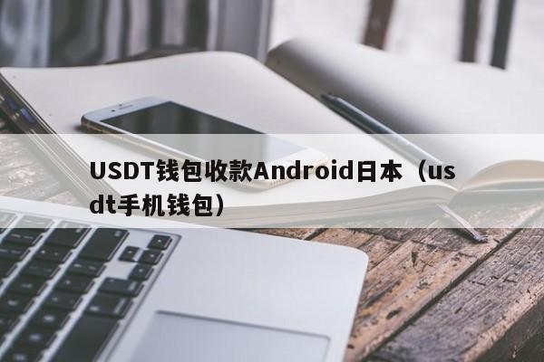 USDT钱包收款Android日本（usdt手机钱包）