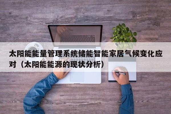 太阳能能量管理系统储能智能家居气候变化应对（太阳能能源的现状分析）