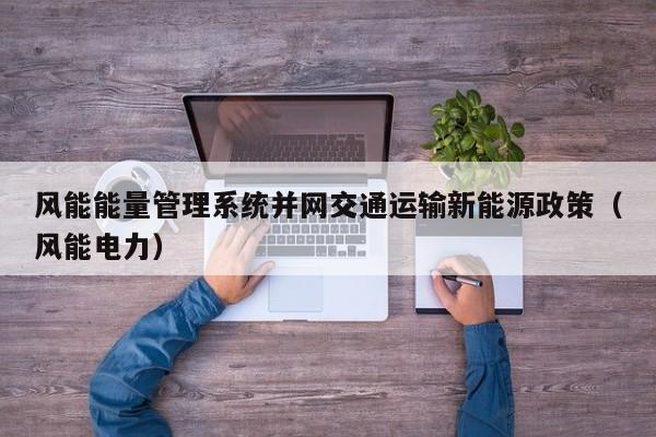 风能能量管理系统并网交通运输新能源政策（风能电力）