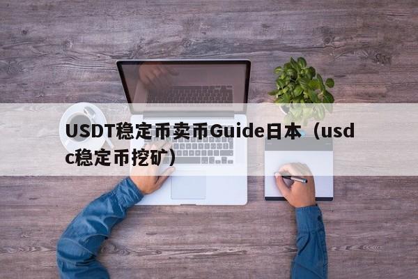 USDT稳定币卖币Guide日本（usdc稳定币挖矿）