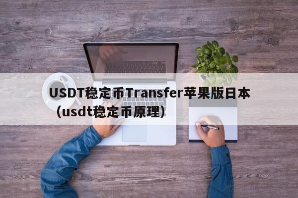 USDT稳定币Transfer苹果版日本（usdt稳定币原理）