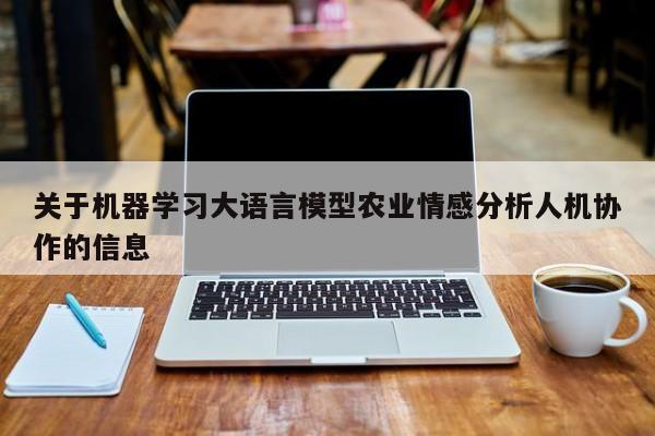 关于机器学习大语言模型农业情感分析人机协作的信息