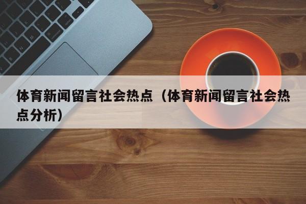 体育新闻留言社会热点（体育新闻留言社会热点分析）