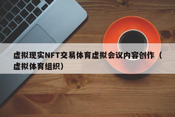 虚拟现实NFT交易体育虚拟会议内容创作（虚拟体育组织）