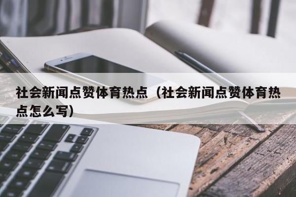 社会新闻点赞体育热点（社会新闻点赞体育热点怎么写）