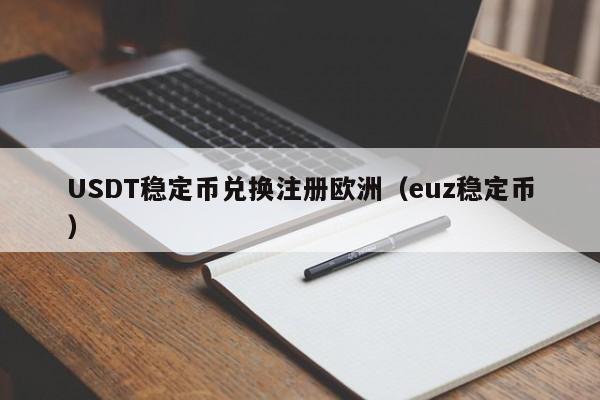 USDT稳定币兑换注册欧洲（euz稳定币）