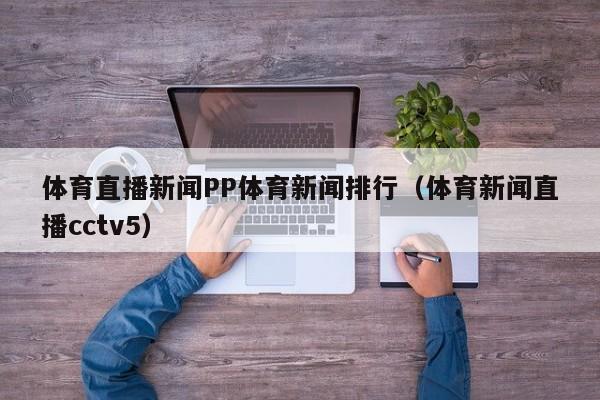 体育直播新闻PP体育新闻排行（体育新闻直播cctv5）
