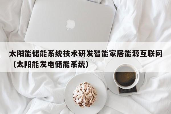 太阳能储能系统技术研发智能家居能源互联网（太阳能发电储能系统）