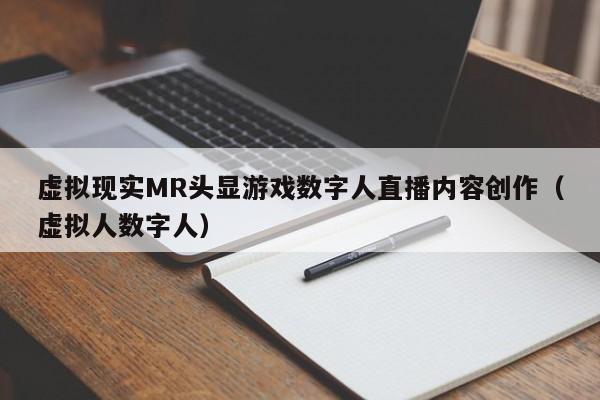 虚拟现实MR头显游戏数字人直播内容创作（虚拟人数字人）