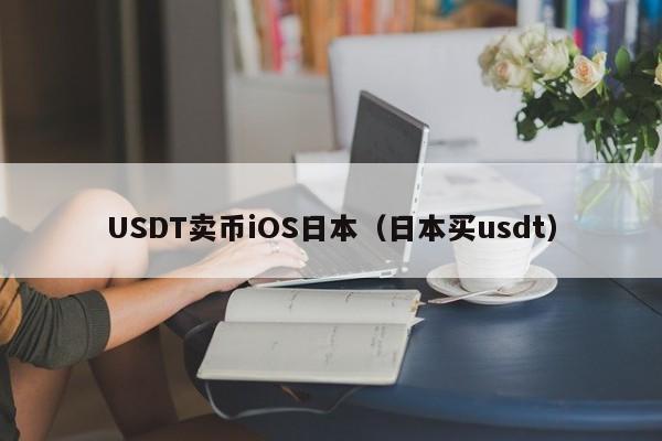 USDT卖币iOS日本（日本买usdt）
