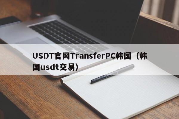 USDT官网TransferPC韩国（韩国usdt交易）