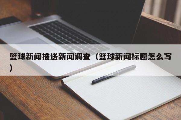 篮球新闻推送新闻调查（篮球新闻标题怎么写）