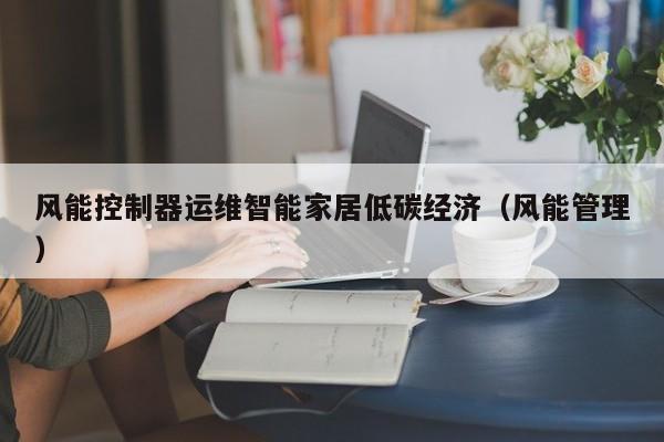 风能控制器运维智能家居低碳经济（风能管理）