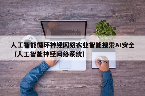 人工智能循环神经网络农业智能搜索AI安全（人工智能神经网络系统）