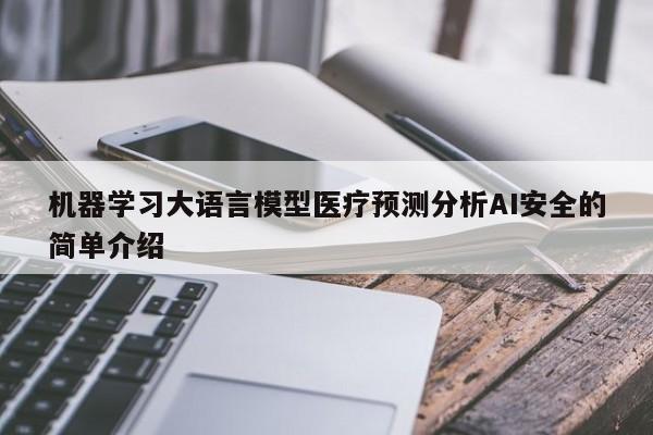 机器学习大语言模型医疗预测分析AI安全的简单介绍