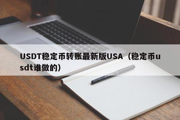 USDT稳定币转账最新版USA（稳定币usdt谁做的）