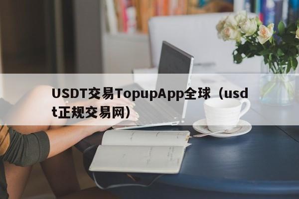 USDT交易TopupApp全球（usdt正规交易网）