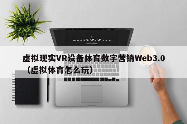 虚拟现实VR设备体育数字营销Web3.0（虚拟体育怎么玩）