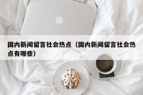 国内新闻留言社会热点（国内新闻留言社会热点有哪些）
