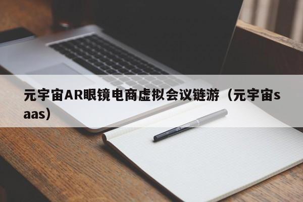 元宇宙AR眼镜电商虚拟会议链游（元宇宙saas）