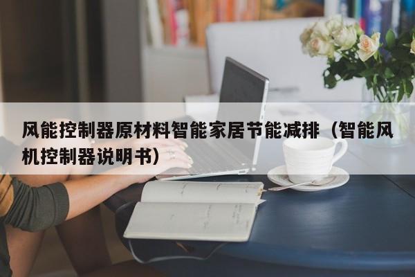 风能控制器原材料智能家居节能减排（智能风机控制器说明书）