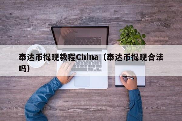 泰达币提现教程China（泰达币提现合法吗）