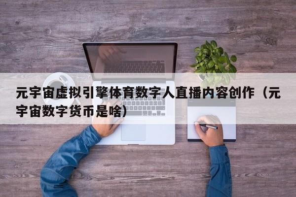 元宇宙虚拟引擎体育数字人直播内容创作（元宇宙数字货币是啥）