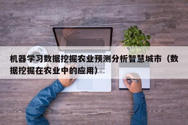 机器学习数据挖掘农业预测分析智慧城市（数据挖掘在农业中的应用）