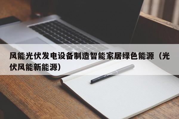 风能光伏发电设备制造智能家居绿色能源（光伏风能新能源）