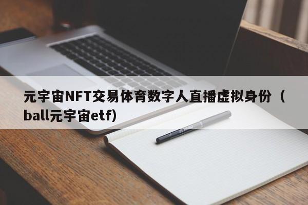 元宇宙NFT交易体育数字人直播虚拟身份（ball元宇宙etf）