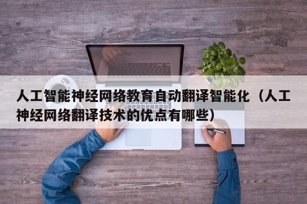 人工智能神经网络教育自动翻译智能化（人工神经网络翻译技术的优点有哪些）