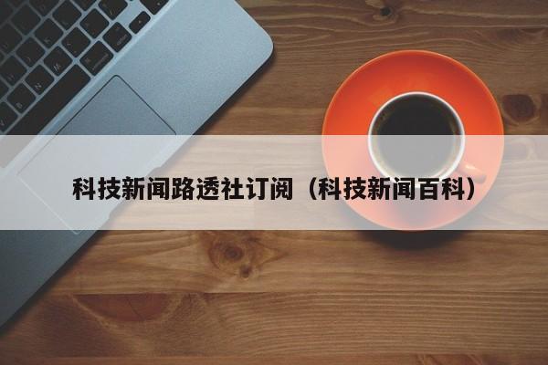 科技新闻路透社订阅（科技新闻百科）