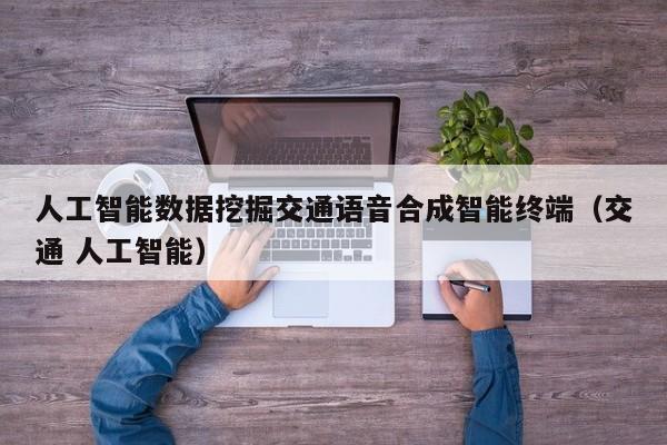 人工智能数据挖掘交通语音合成智能终端（交通 人工智能）